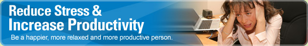 Reduce Stress & Increase Productivity - Be a happier, more relaxed and more productive person.