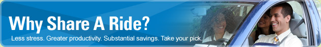 Why Share A Ride? - Less stress. Greater productivity. Substantial savings. Take your pick.