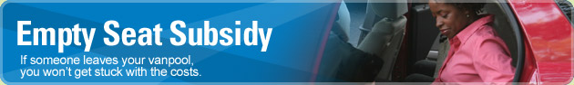 Empty Seat Subsidy. If someone leaves your vanpool, you won't get stuck with the costs.